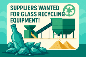 📢 🚀 Call for Suppliers! – Transforming Glass Waste into Valuable Resources!